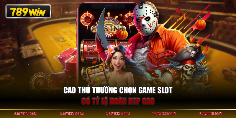 Cao thủ thường chọn game Slot có tỷ lệ hoàn RTP cao