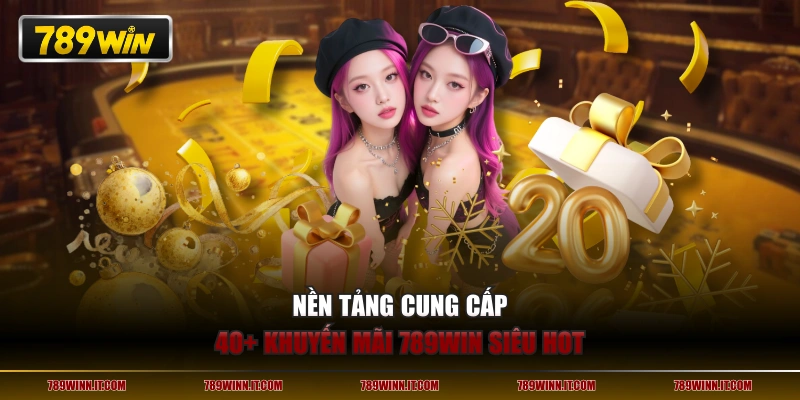 Nền tảng cung cấp 40+ khuyến mãi 789WIN siêu hot